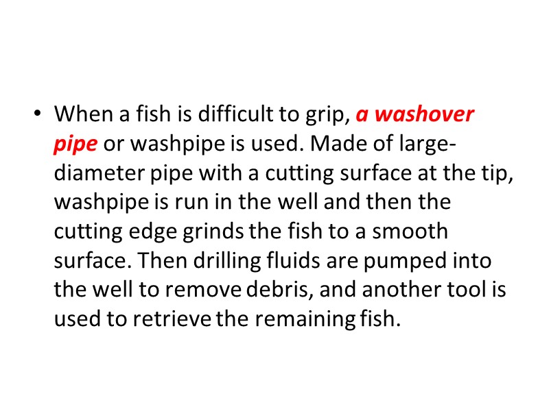 When a fish is difficult to grip, a washover pipe or washpipe is used.